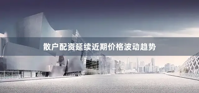 散户配资延续近期价格波动趋势