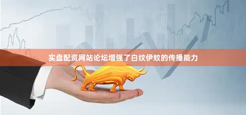 实盘配资网站论坛增强了白纹伊蚊的传播能力