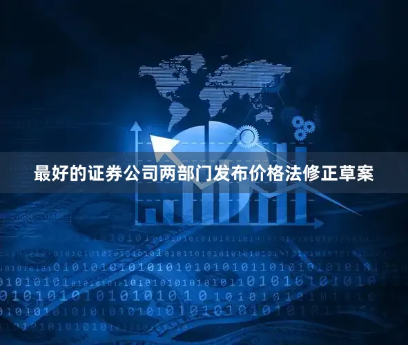 最好的证券公司两部门发布价格法修正草案